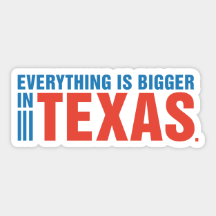 Everything is Bigger in Texas. Sticker